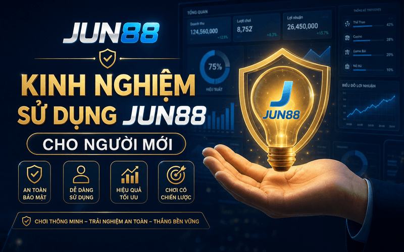 Kinh nghiệm sử dụng JUN88 cho người mới